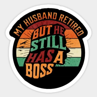 My Husband Retired But He Still Has A Boss Sticker